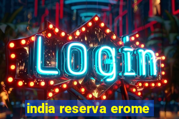 india reserva erome